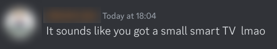 It sounds like you got a small smart TV lmao
